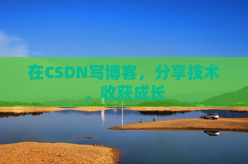 在CSDN写博客，分享技术，收获成长